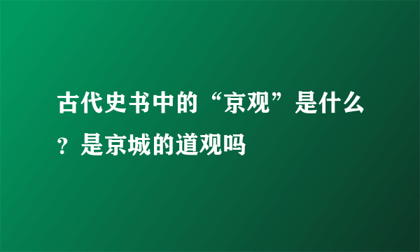 古代史书中的“京观”是什么？是京城的道观吗