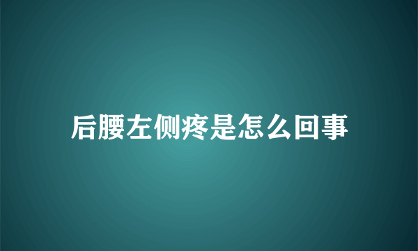 后腰左侧疼是怎么回事