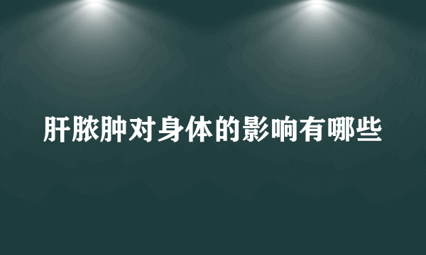 肝脓肿对身体的影响有哪些