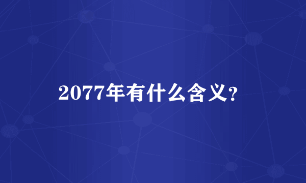 2077年有什么含义？