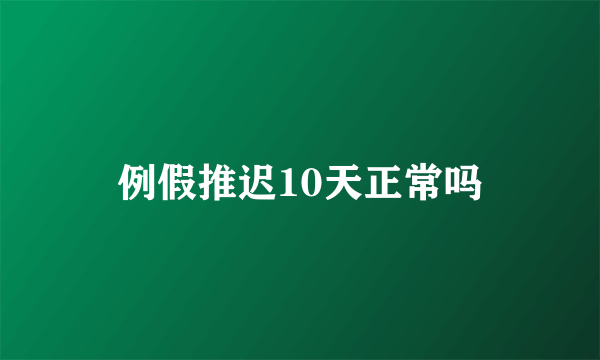 例假推迟10天正常吗