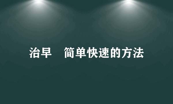 治早迣简单快速的方法