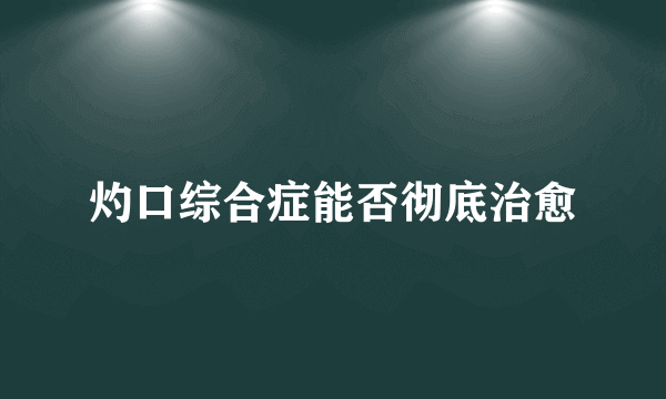 灼口综合症能否彻底治愈