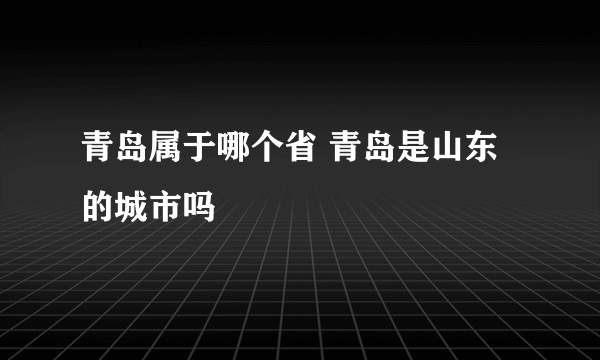 青岛属于哪个省 青岛是山东的城市吗