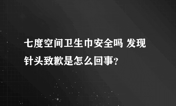 七度空间卫生巾安全吗 发现针头致歉是怎么回事？