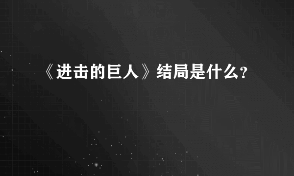 《进击的巨人》结局是什么？