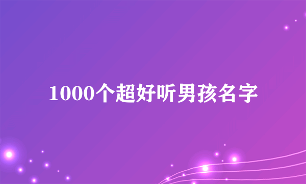 1000个超好听男孩名字