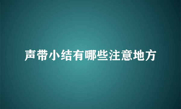 声带小结有哪些注意地方