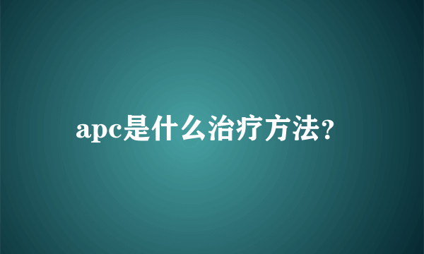 apc是什么治疗方法？