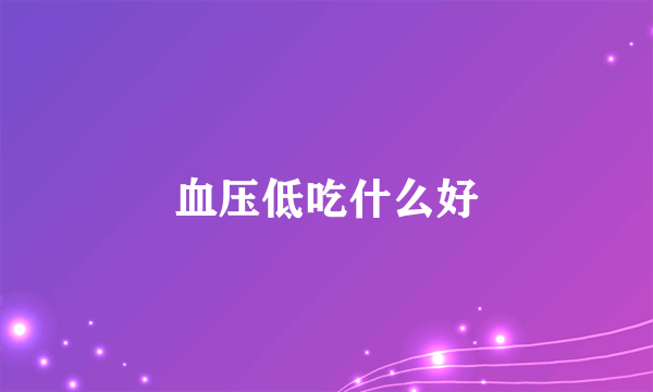 血压低吃什么好