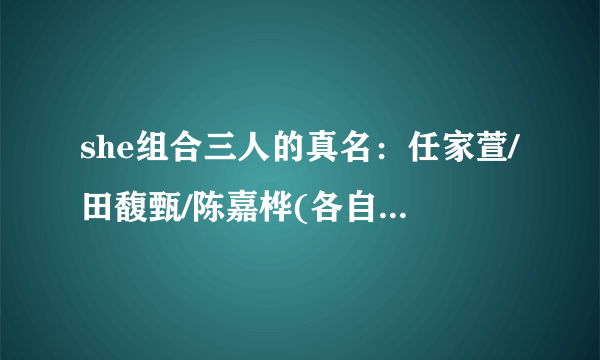 she组合三人的真名：任家萱/田馥甄/陈嘉桦(各自单飞未解散)