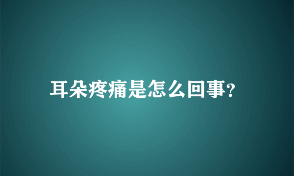 耳朵疼痛是怎么回事？