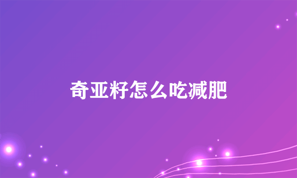 奇亚籽怎么吃减肥