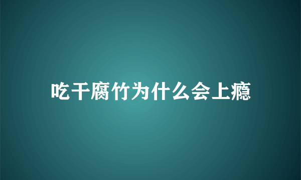 吃干腐竹为什么会上瘾