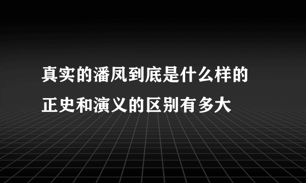 真实的潘凤到底是什么样的 正史和演义的区别有多大