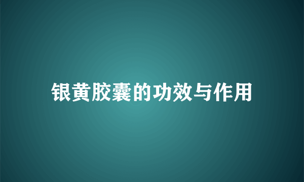 银黄胶囊的功效与作用