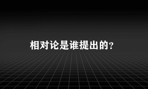 相对论是谁提出的？