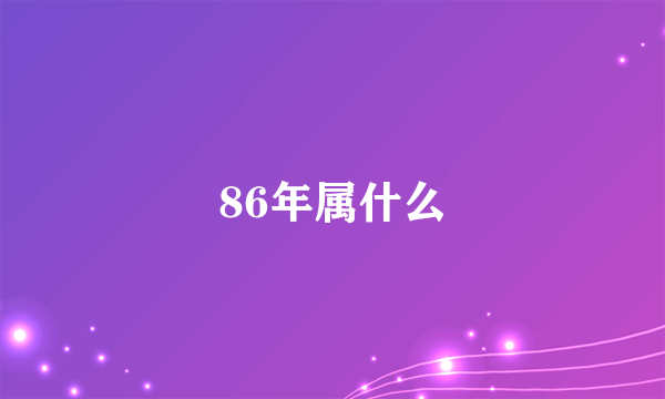 86年属什么