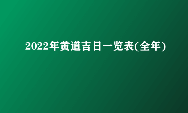 2022年黄道吉日一览表(全年)