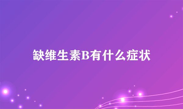 缺维生素B有什么症状