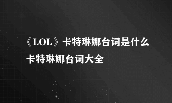 《LOL》卡特琳娜台词是什么 卡特琳娜台词大全