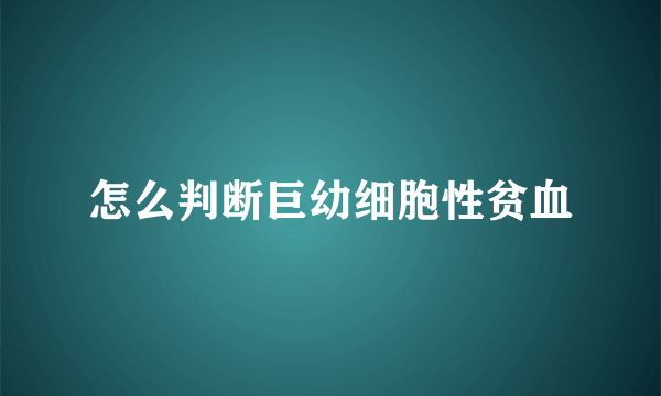 怎么判断巨幼细胞性贫血