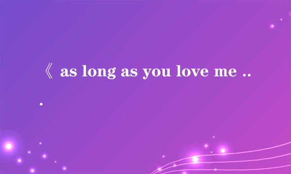 《 as long as you love me 》的中文歌词意思是什么