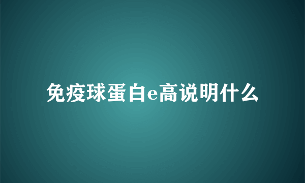 免疫球蛋白e高说明什么