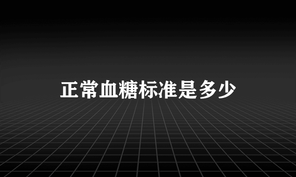 正常血糖标准是多少