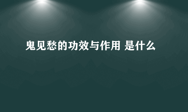 鬼见愁的功效与作用 是什么