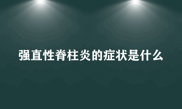 强直性脊柱炎的症状是什么