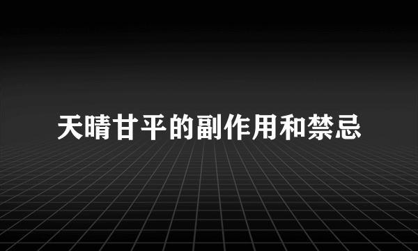 天晴甘平的副作用和禁忌