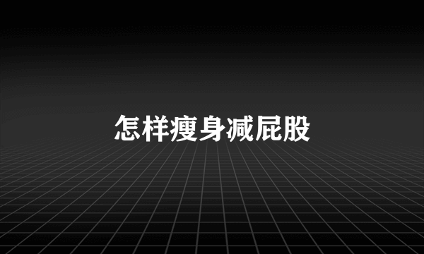 怎样瘦身减屁股