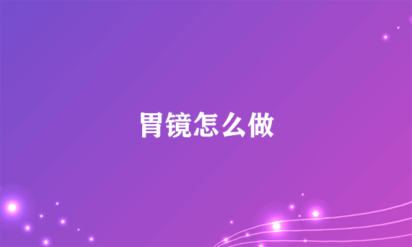 胃镜怎么做