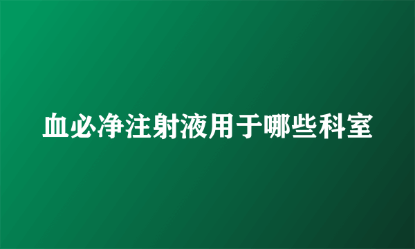 血必净注射液用于哪些科室