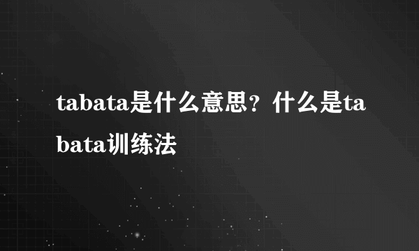 tabata是什么意思？什么是tabata训练法