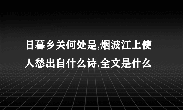 日暮乡关何处是,烟波江上使人愁出自什么诗,全文是什么