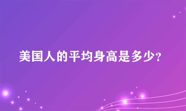 美国人的平均身高是多少？