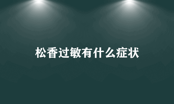 松香过敏有什么症状