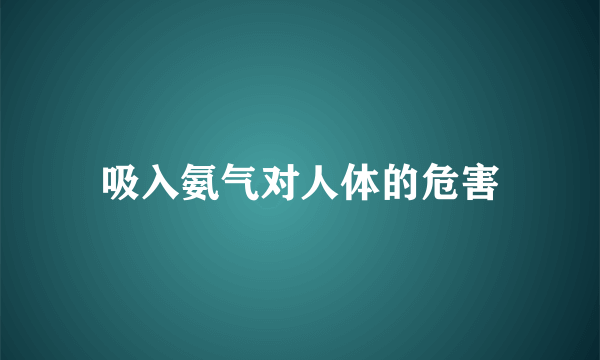 吸入氨气对人体的危害