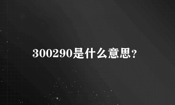 300290是什么意思？