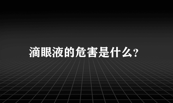 滴眼液的危害是什么？