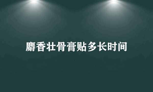 麝香壮骨膏贴多长时间