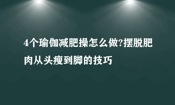 4个瑜伽减肥操怎么做?摆脱肥肉从头瘦到脚的技巧