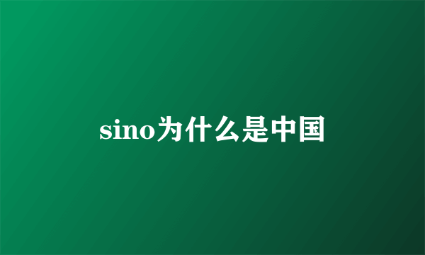 sino为什么是中国