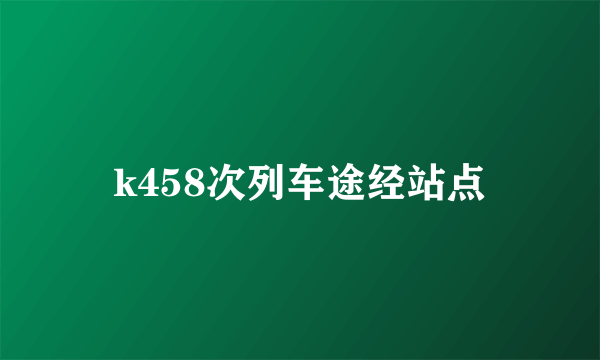 k458次列车途经站点