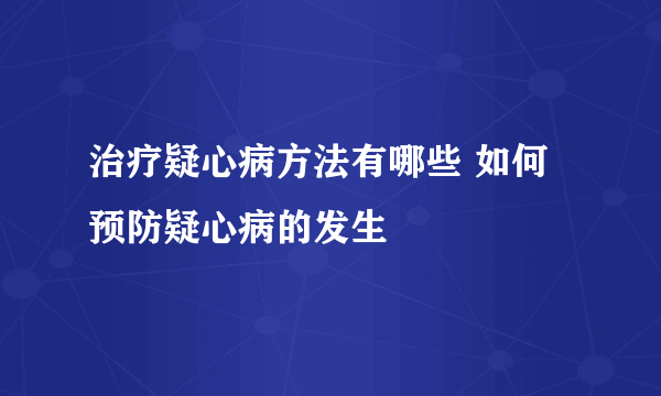 治疗疑心病方法有哪些 如何预防疑心病的发生