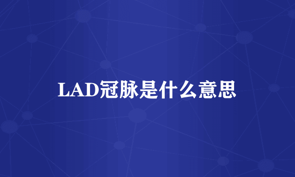 LAD冠脉是什么意思