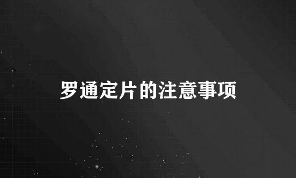 罗通定片的注意事项