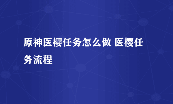 原神医樱任务怎么做 医樱任务流程